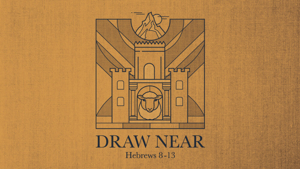 Draw Near - Hebrews 8-13