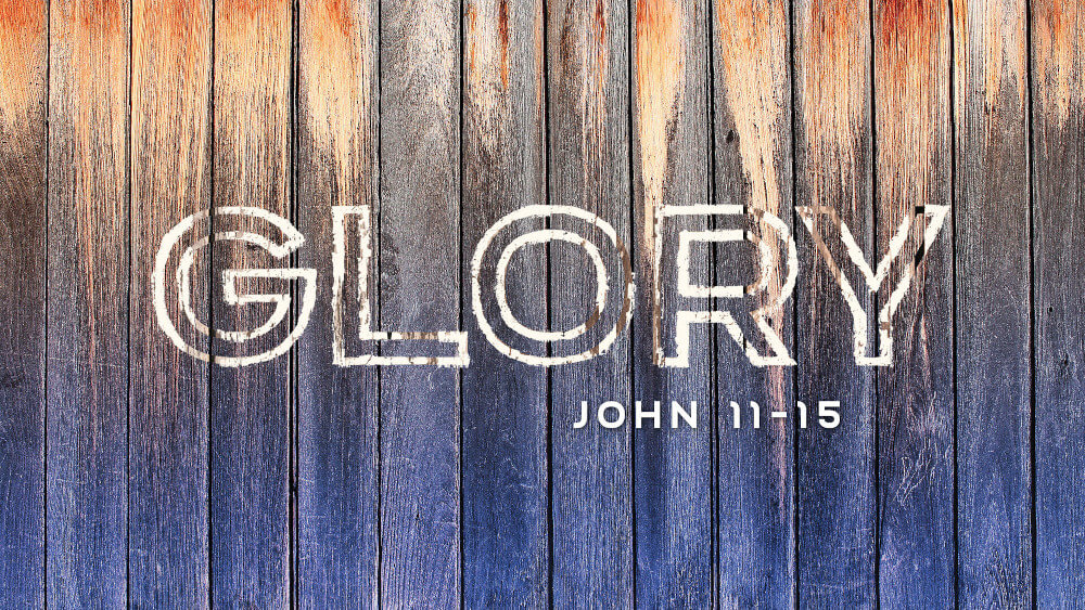 Glory - John 11-15 (6pm Service)