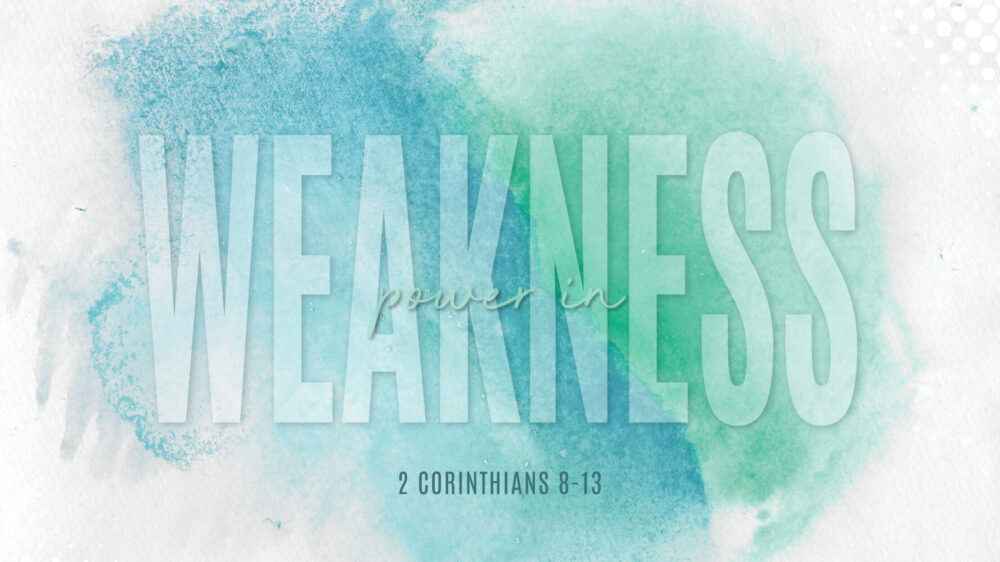 Power In  Weakness - 2 Corinthians 8-13` Image